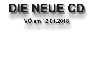 DIE NEUE CD VÖ am 12.01.2018  